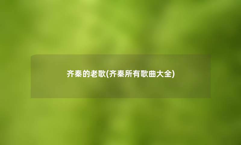 齐秦的老歌(齐秦所有歌曲大全)