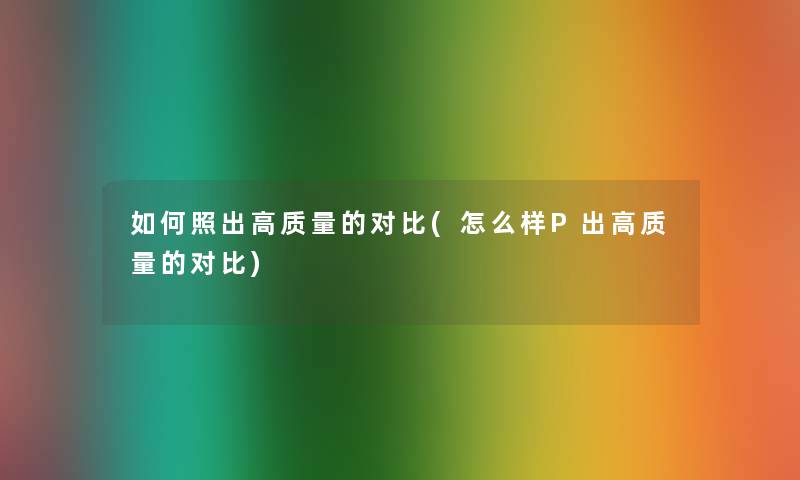 如何照出高质量的对比(怎么样P出高质量的对比)