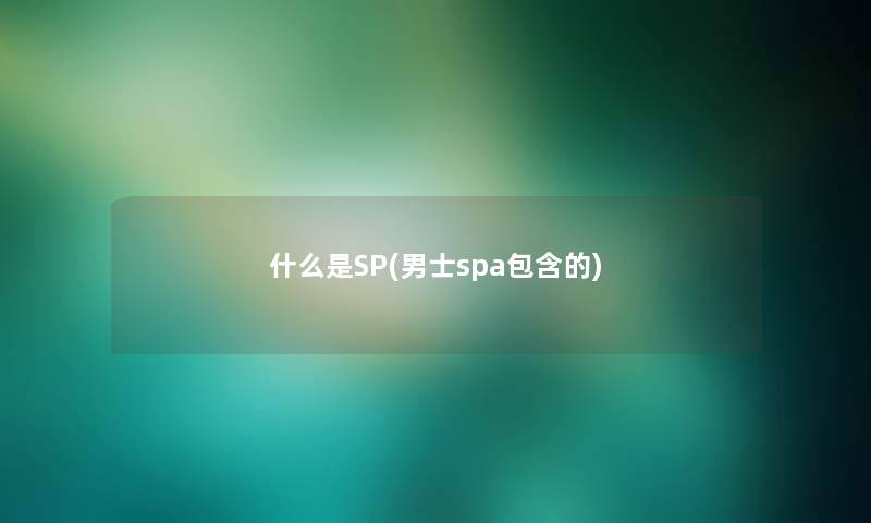 什么是SP(男士spa包含的)