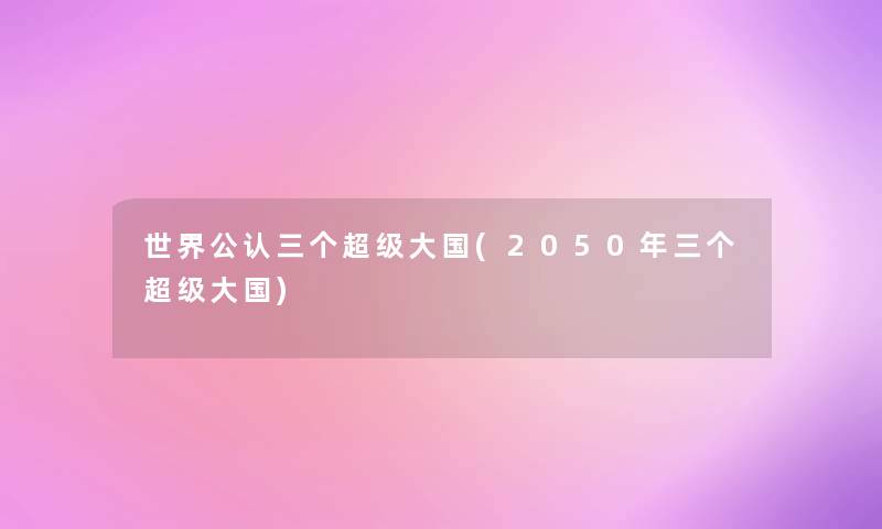 世界不错三个超级大国(2050年三个超级大国)