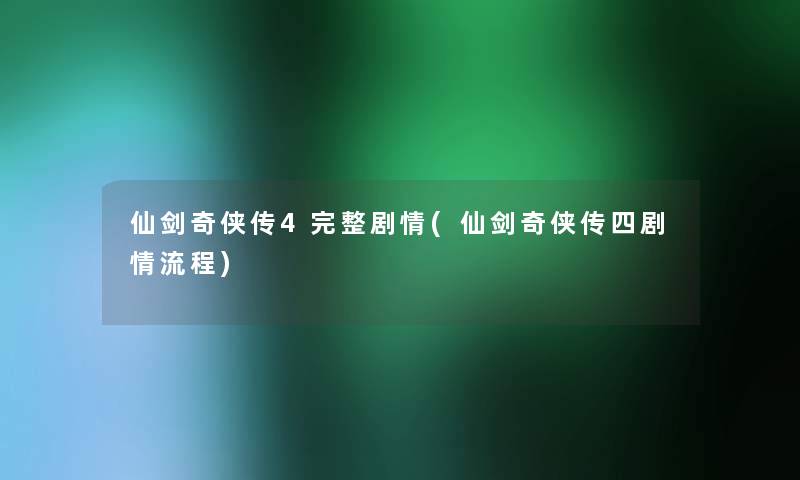 仙剑奇侠传4完整剧情(仙剑奇侠传四剧情流程)