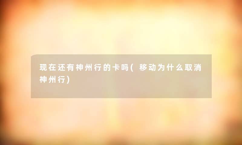 现在还有神州行的卡吗(移动为什么取消神州行)