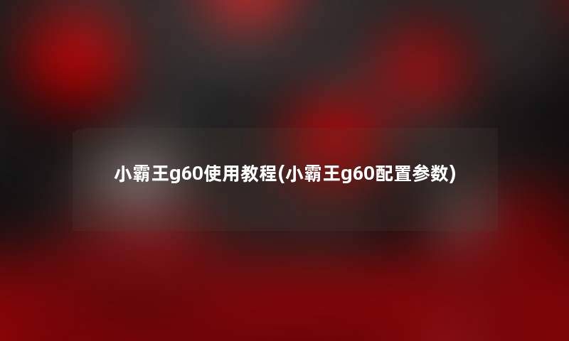 小霸王g60使用教程(小霸王g60配置参数)