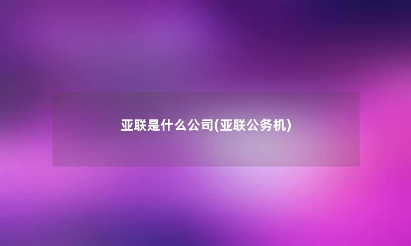 亚联是什么公司(亚联公务机)