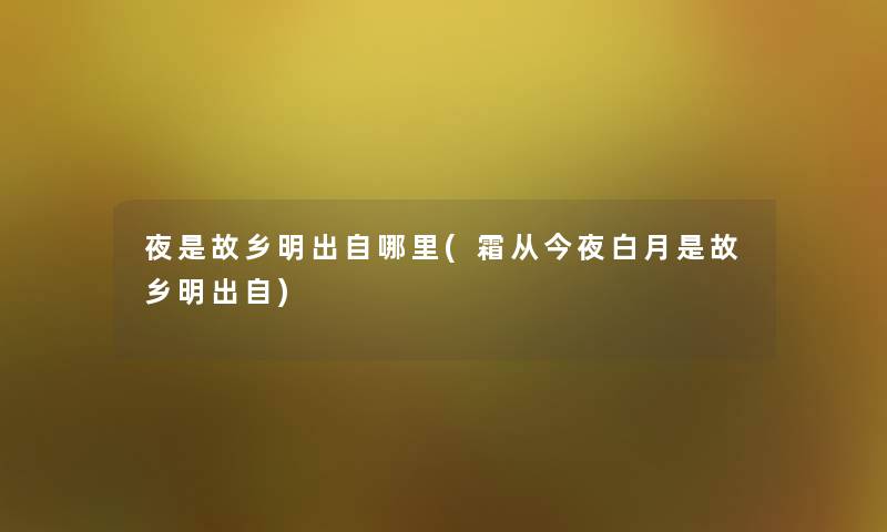 夜是故乡明出自哪里(霜从今夜白月是故乡明出自)