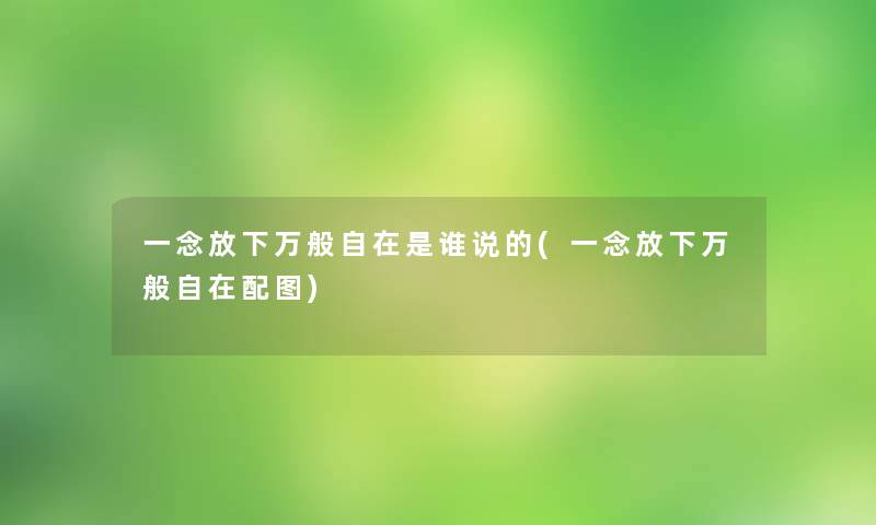 一念放下万般自在是谁说的(一念放下万般自在配图)