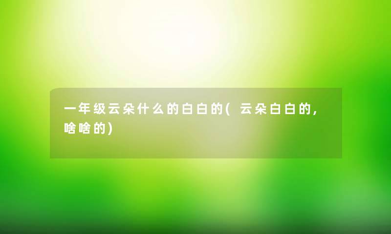 一年级云朵什么的白白的(云朵白白的,啥啥的)