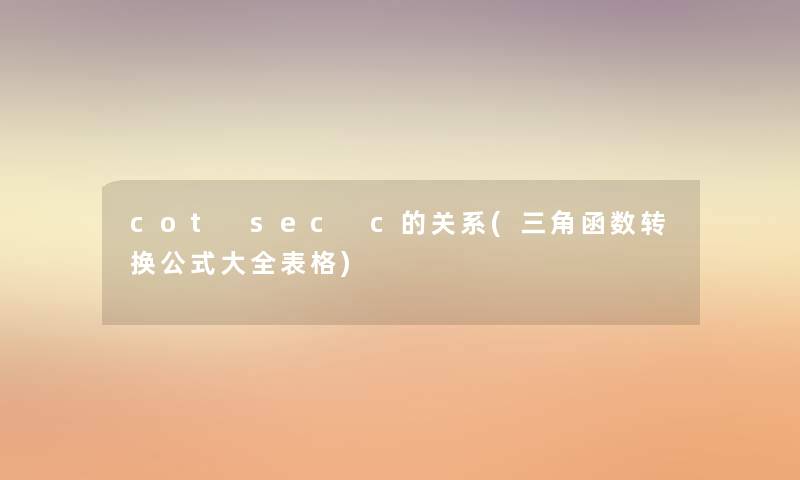 cot sec c的关系(三角函数转换公式大全表格)