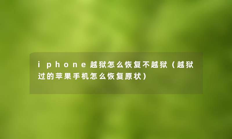 iphone越狱怎么恢复不越狱（越狱过的苹果手机怎么恢复原状）