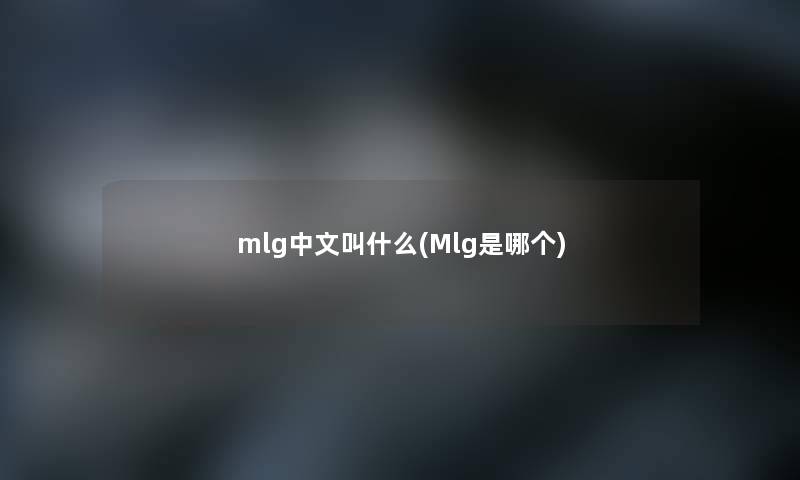 mlg中文叫什么(Mlg是哪个)