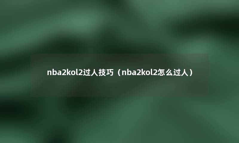 nba2kol2过人技巧（nba2kol2怎么过人）