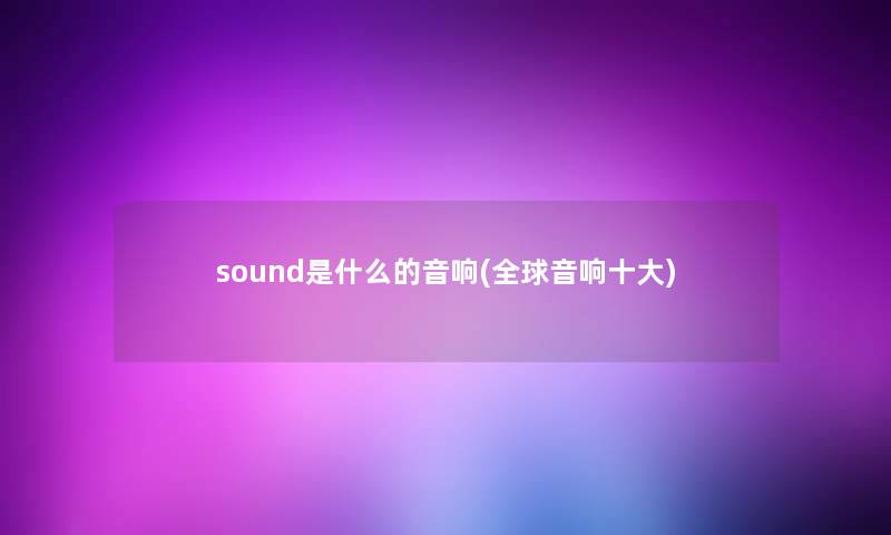 sound是什么的音响(全球音响一些)