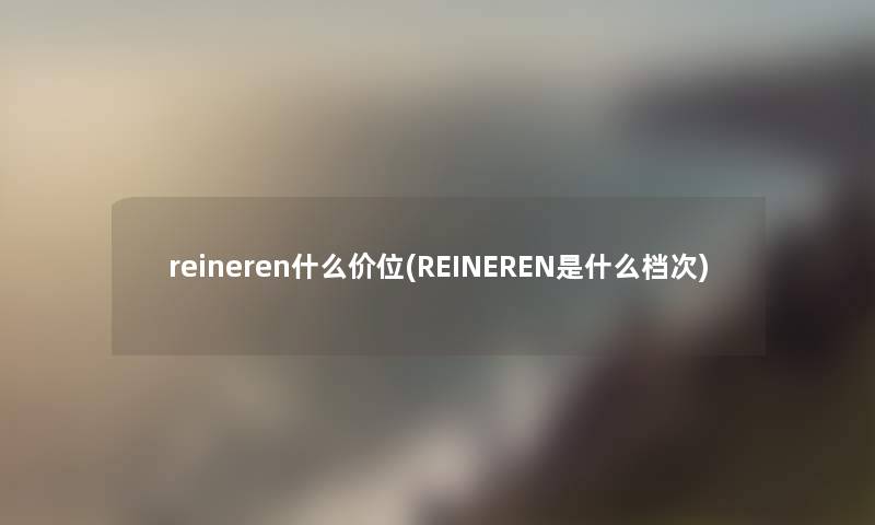 reineren什么价位(REINEREN是什么档次)