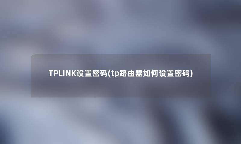 TPLINK设置密码(tp路由器如何设置密码)