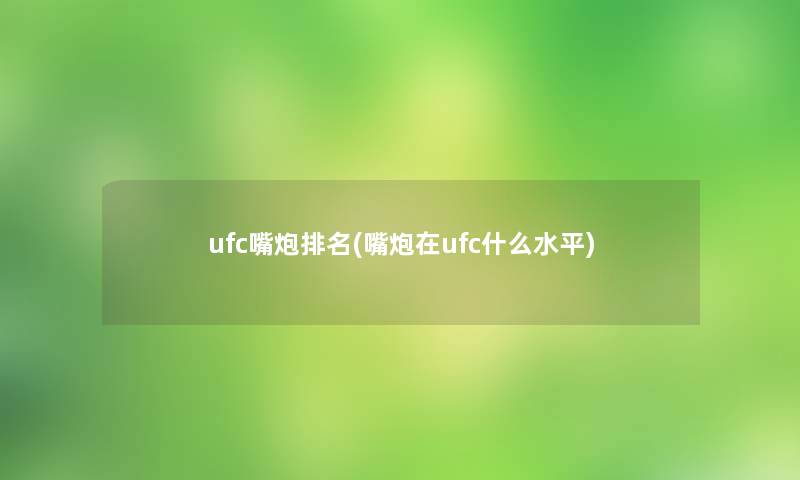 ufc嘴炮推荐(嘴炮在ufc什么水平)