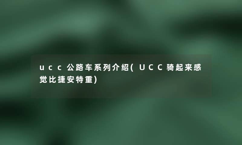 ucc公路车系列介绍(UCC骑起来感觉比捷安特重)