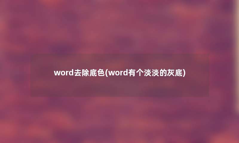 word去除底色(word有个淡淡的灰底)