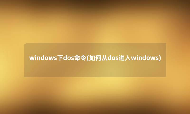 windows下dos命令(如何从dos进入windows)