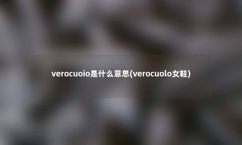 verocuoio是什么意思(verocuolo女鞋)