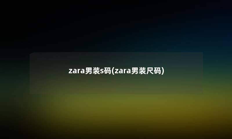 zara男装s码(zara男装尺码)