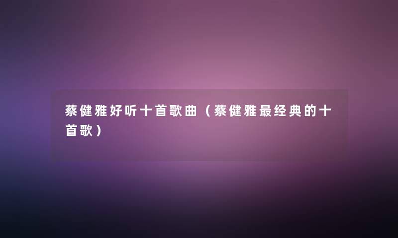 蔡健雅好听十首歌曲（蔡健雅经典的十首歌）