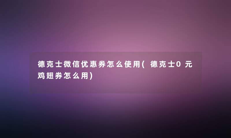 德克士微信优惠券怎么使用(德克士0元鸡翅券怎么用)