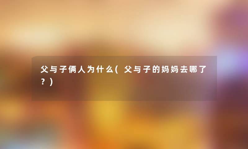 父与子俩人为什么(父与子的妈妈去哪了？)