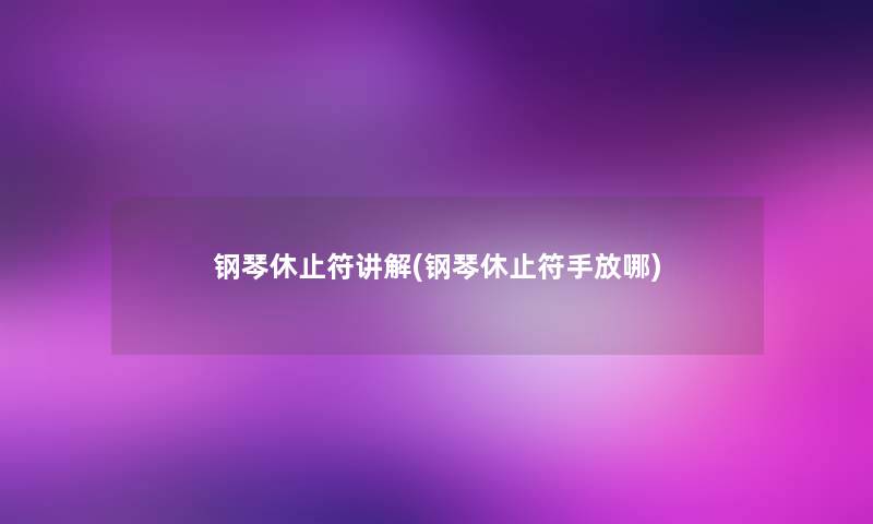 钢琴休止符讲解(钢琴休止符手放哪)