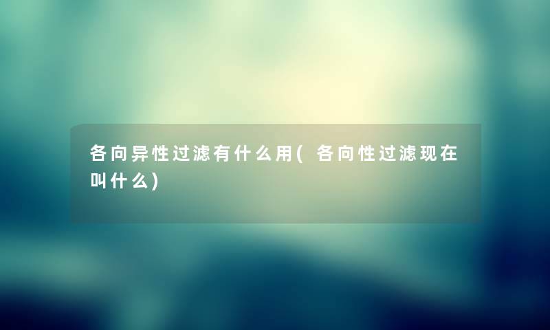 各向异性过滤有什么用(各向性过滤现在叫什么)