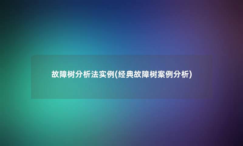 故障树要说法实例(经典故障树事要说)