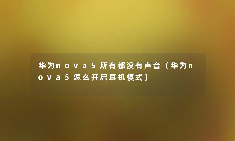 华为nova5所有都没有声音（华为nova5怎么开启耳机模式）