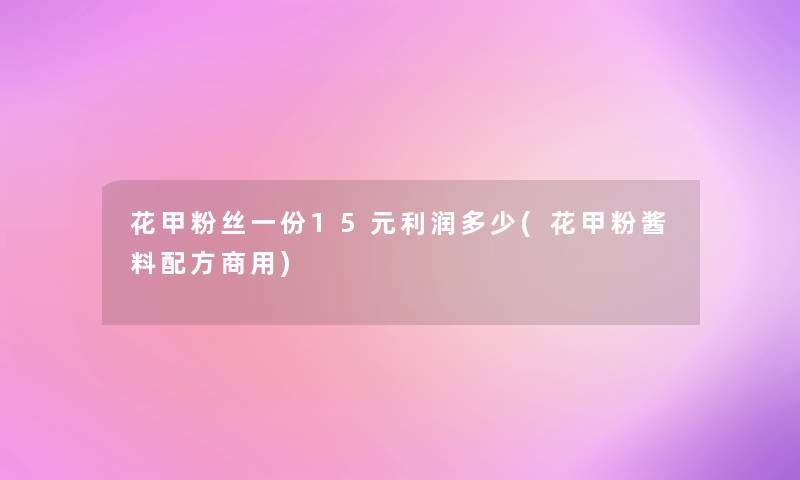 花甲粉丝一份15元利润多少(花甲粉酱料配方商用)