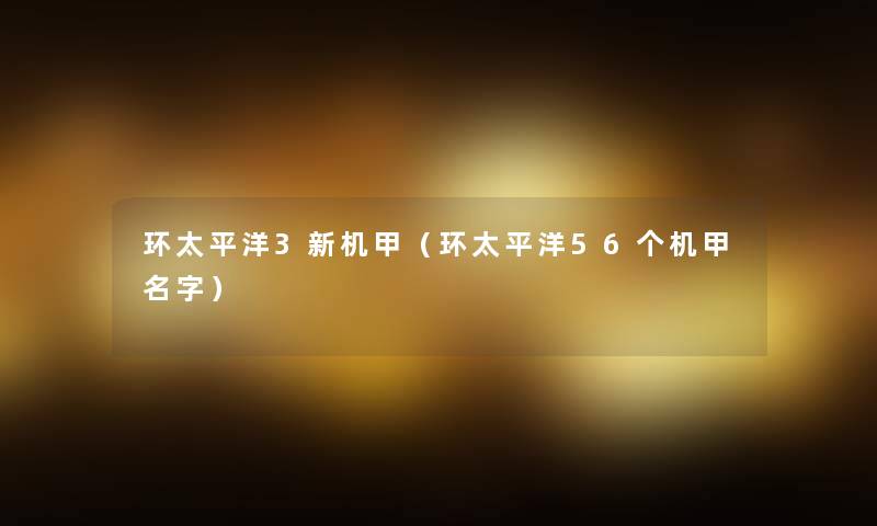 环太平洋3新机甲（环太平洋56个机甲名字）