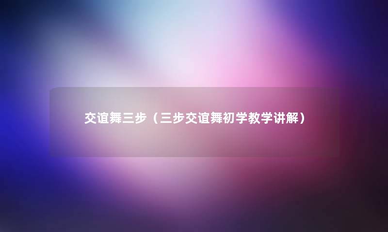 交谊舞三步（三步交谊舞初学教学讲解）