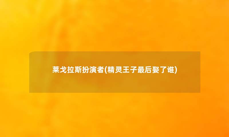 莱戈拉斯扮演者(精灵王子后娶了谁)