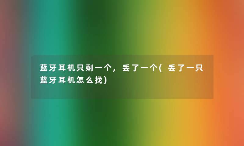 蓝牙耳机只剩一个,丢了一个(丢了一只蓝牙耳机怎么找)