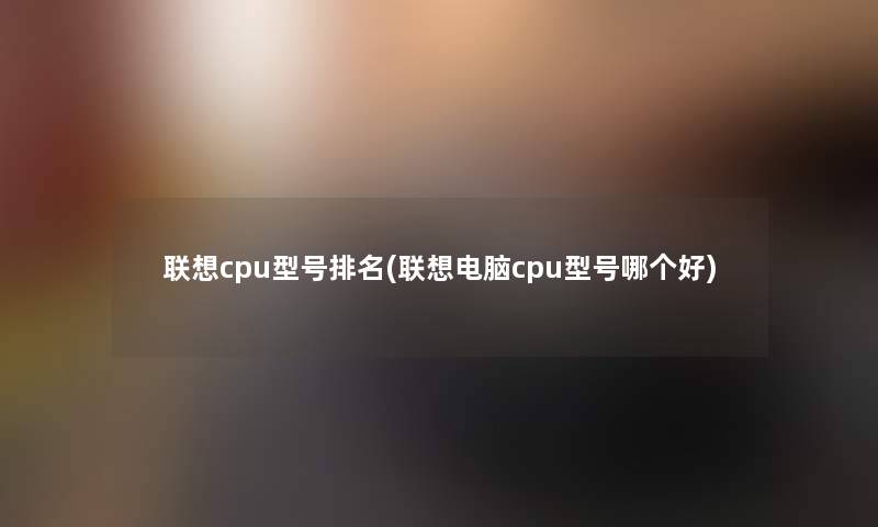 联想cpu型号推荐(联想电脑cpu型号哪个好)