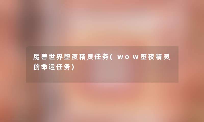 魔兽世界堕夜精灵任务(wow堕夜精灵的命运任务)