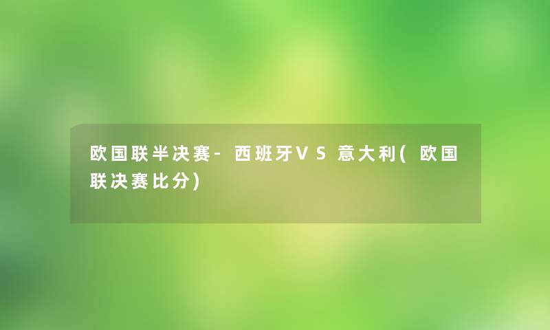 欧国联半决赛-西班牙VS意大利(欧国联决赛比分)