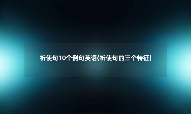 祈使句10个例句英语(祈使句的三个特征)