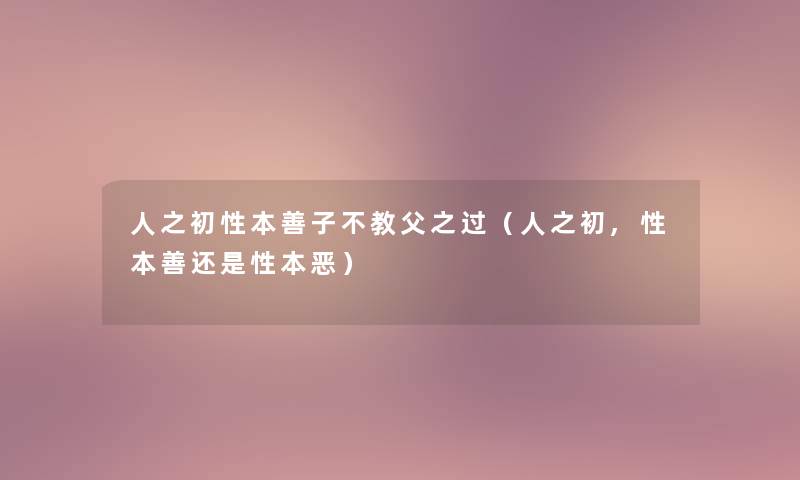 人之初性本善子不教父之过（人之初,性本善还是性本恶）