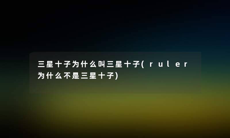 三星十子为什么叫三星十子(ruler为什么不是三星十子)