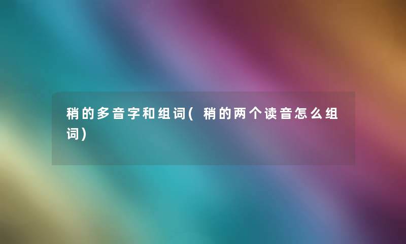 稍的多音字和组词(稍的两个读音怎么组词)