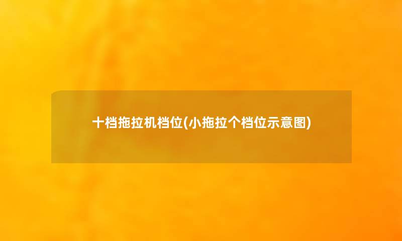 十档拖拉机档位(小拖拉个档位示意图)