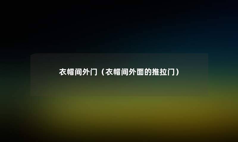 衣帽间外门(衣帽间外面的推拉门) 衣帽间外门(衣帽间外面的推拉门)