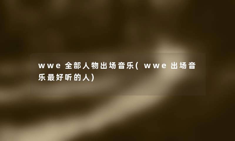 wwe整理的人物出场音乐(wwe出场音乐好听的人)