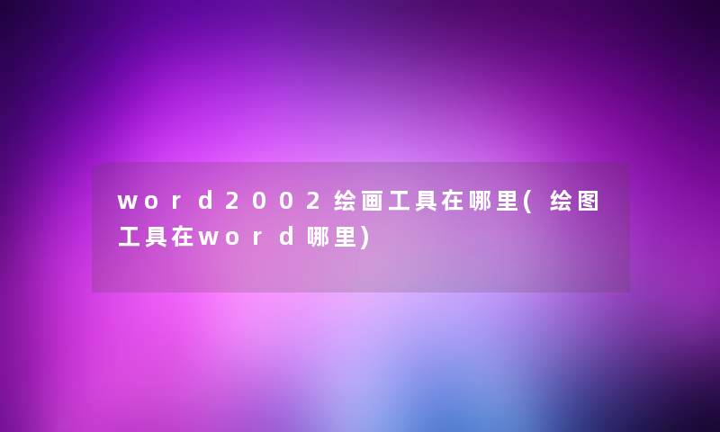 word2002绘画工具在哪里(绘图工具在word哪里)