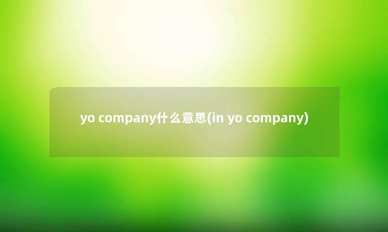 yo company什么意思(in yo company)