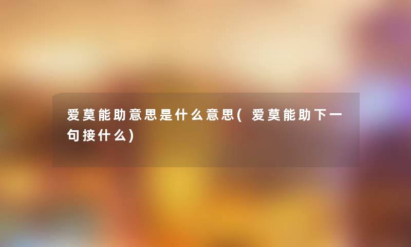 爱莫能助意思是什么意思(爱莫能助下一句接什么)