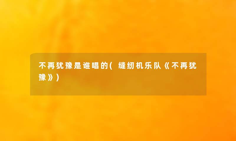 不再犹豫是谁唱的(缝纫机乐队《不再犹豫》)